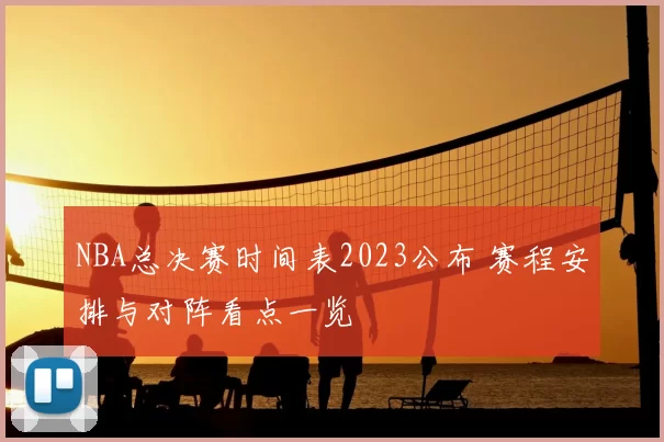NBA总决赛时间表2023公布 赛程安排与对阵看点一览