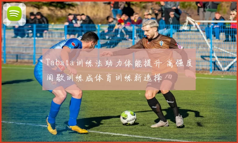 Tabata训练法助力体能提升 高强度间歇训练成体育训练新选择