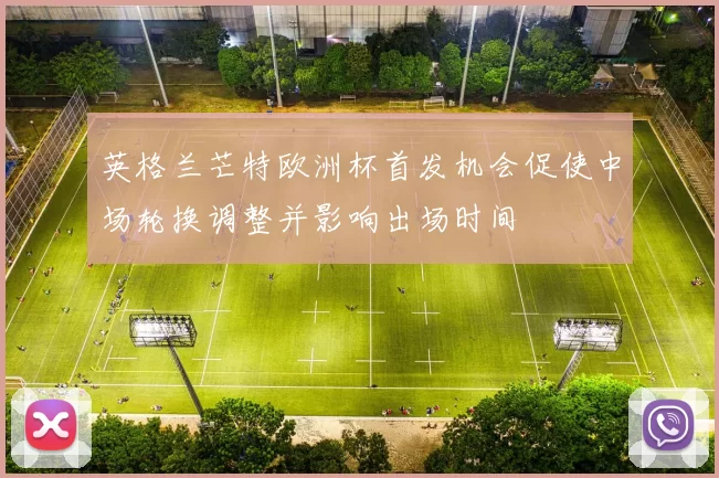 英格兰芒特欧洲杯首发机会促使中场轮换调整并影响出场时间