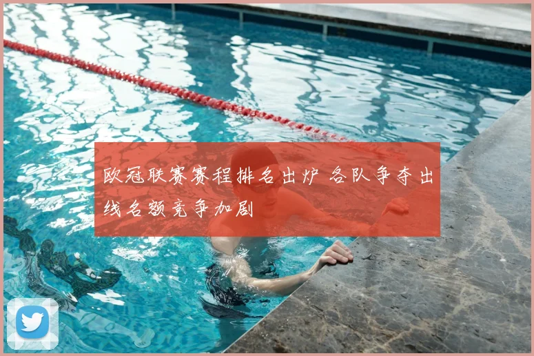 欧冠联赛赛程排名出炉 各队争夺出线名额竞争加剧