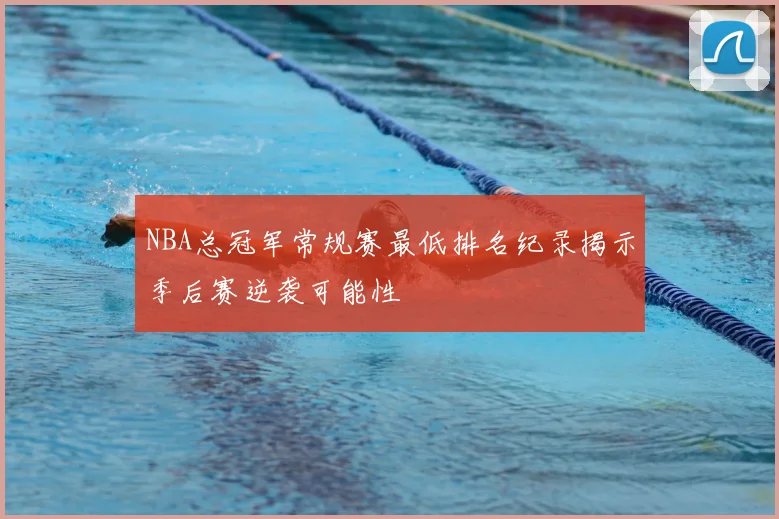 NBA总冠军常规赛最低排名纪录揭示季后赛逆袭可能性