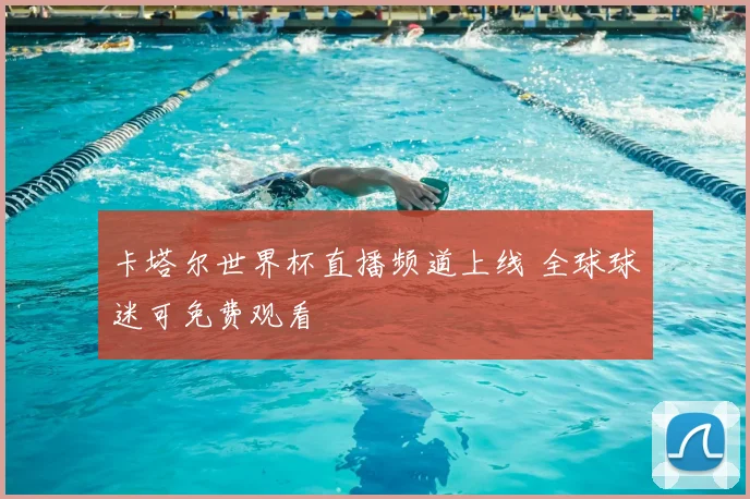 卡塔尔世界杯直播频道上线 全球球迷可免费观看