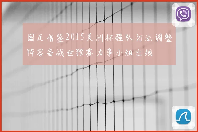国足借鉴2015美洲杯强队打法调整阵容备战世预赛力争小组出线